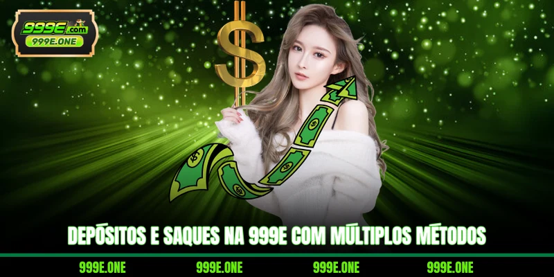 Depósitos e saques na 999E com múltiplos métodos