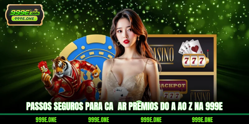 Passos seguros para caçar prêmios do A ao Z na 999E