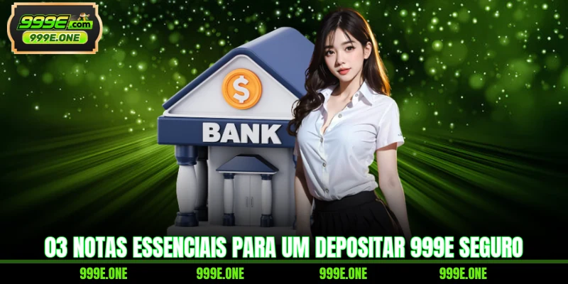 03 notas essenciais para um depositar 999E seguro