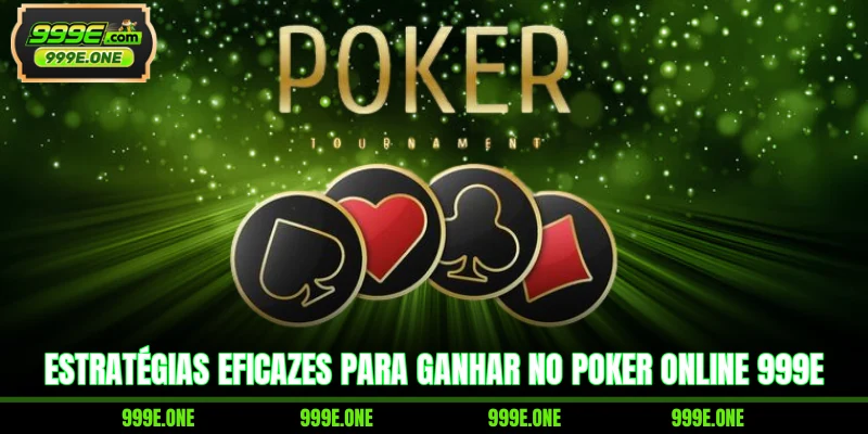 Estratégias eficazes para ganhar no Poker Online 999E