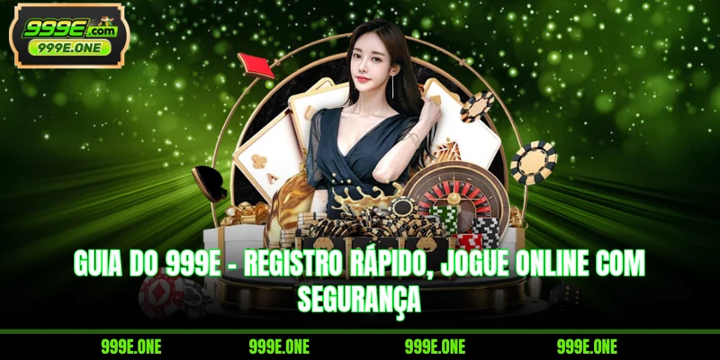 Guia Do 999E - Registro Rápido, Jogue Online Com Segurança