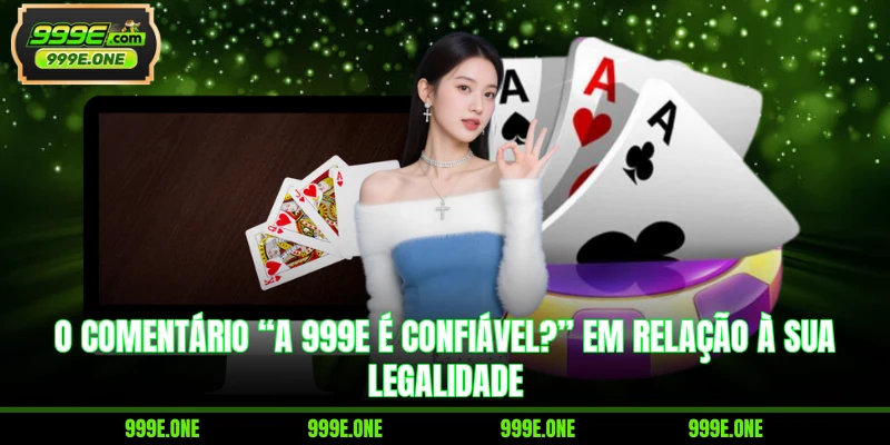 O comentário “A 999E é confiável?” em relação à sua legalidade